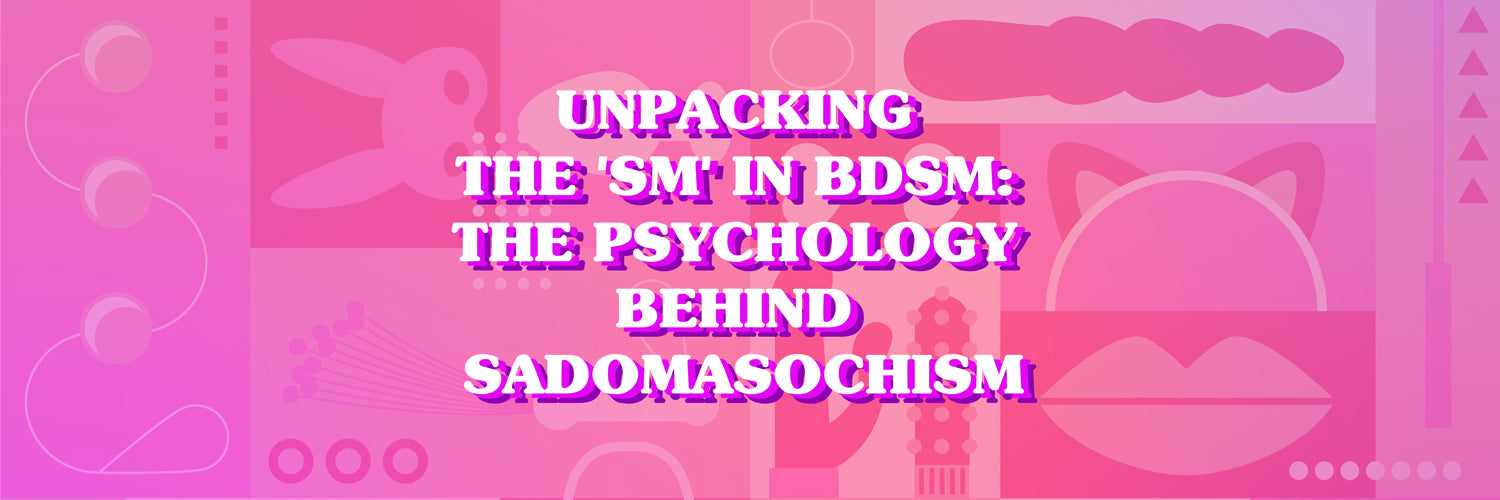 Unpacking the 'SM' in BDSM: The Psychology Behind Sadomasochism