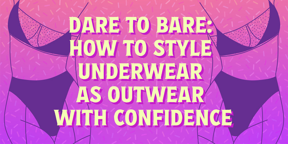 Dare to Bare: How to style Underwear as Outerwear with Confidence